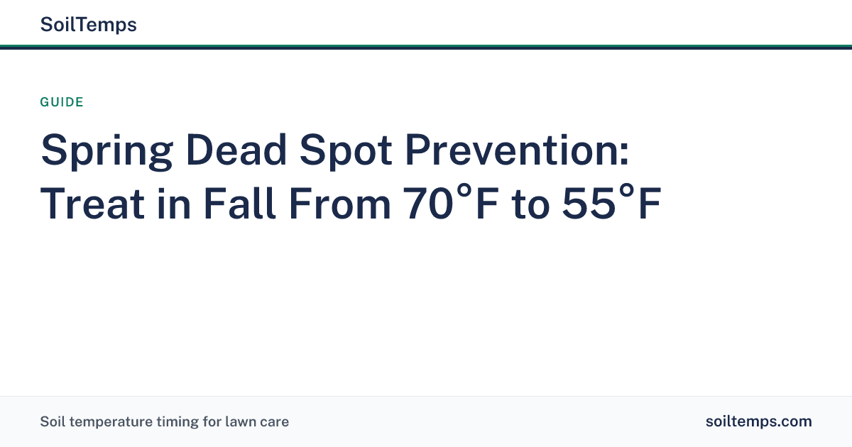 Springing In Spring Dead Spot Prevention: Treat in Fall From 70°F to 55°F